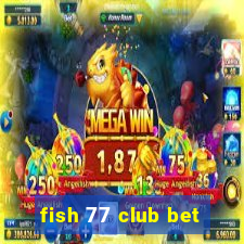 fish 77 club bet